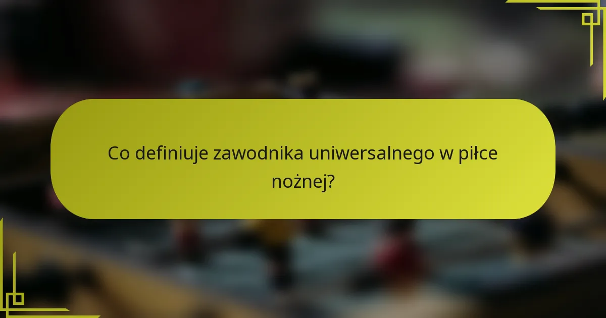 Co definiuje zawodnika uniwersalnego w piłce nożnej?