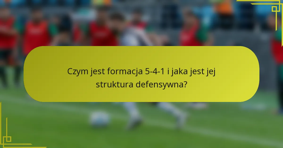 Czym jest formacja 5-4-1 i jaka jest jej struktura defensywna?