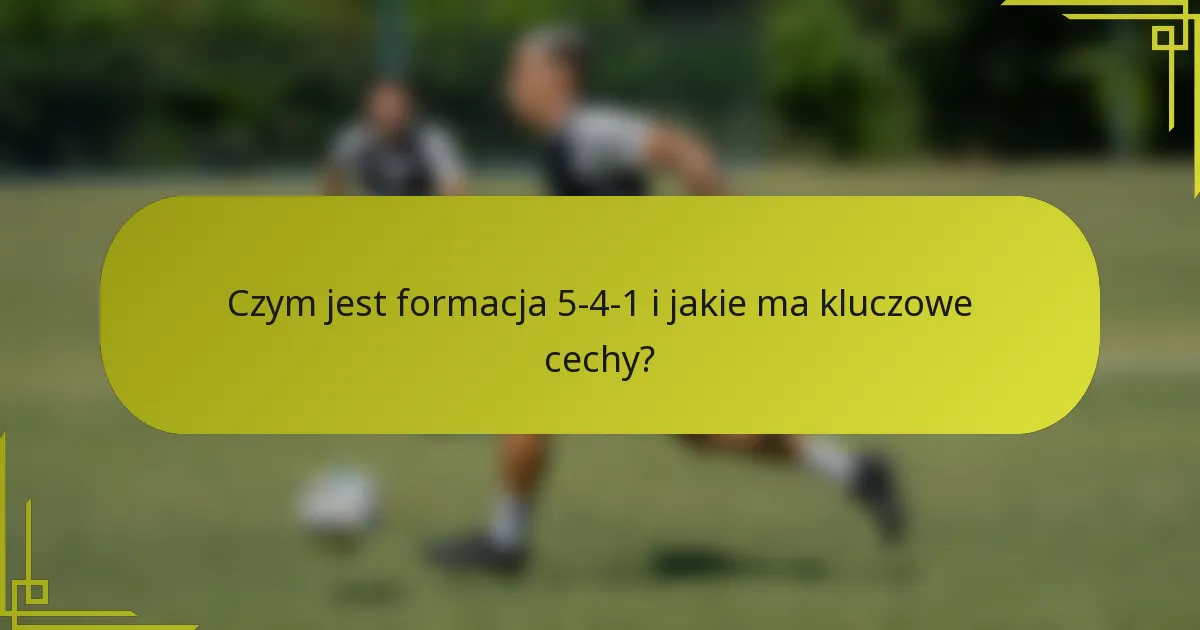 Czym jest formacja 5-4-1 i jakie ma kluczowe cechy?