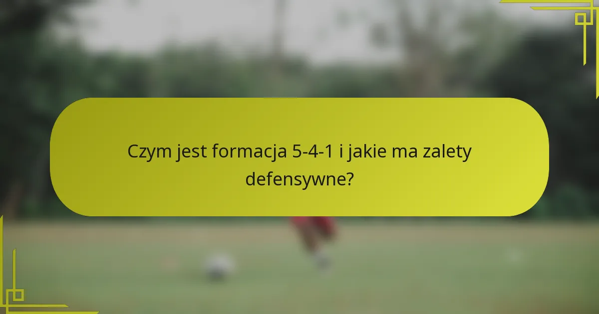 Czym jest formacja 5-4-1 i jakie ma zalety defensywne?