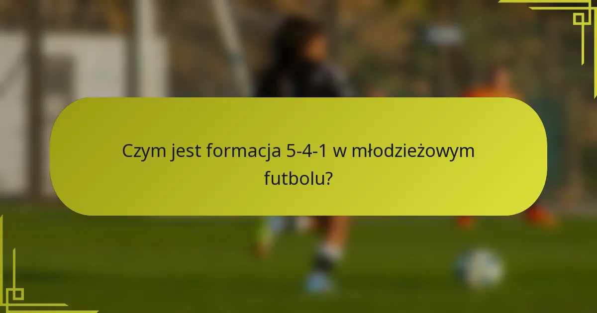 Czym jest formacja 5-4-1 w młodzieżowym futbolu?