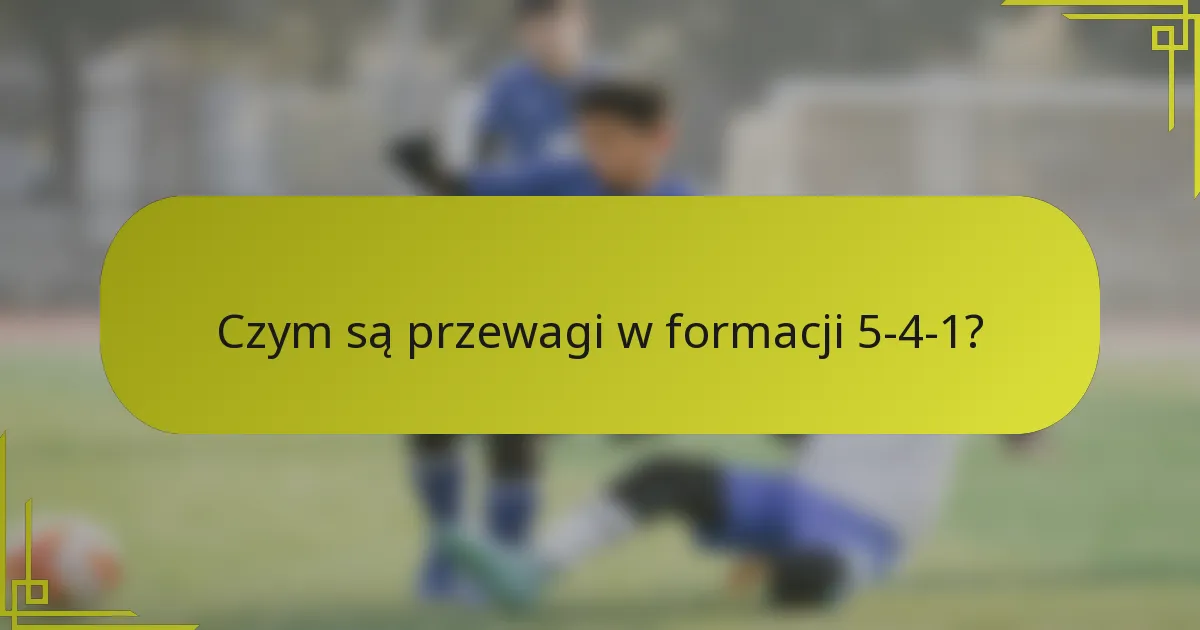 Czym są przewagi w formacji 5-4-1?