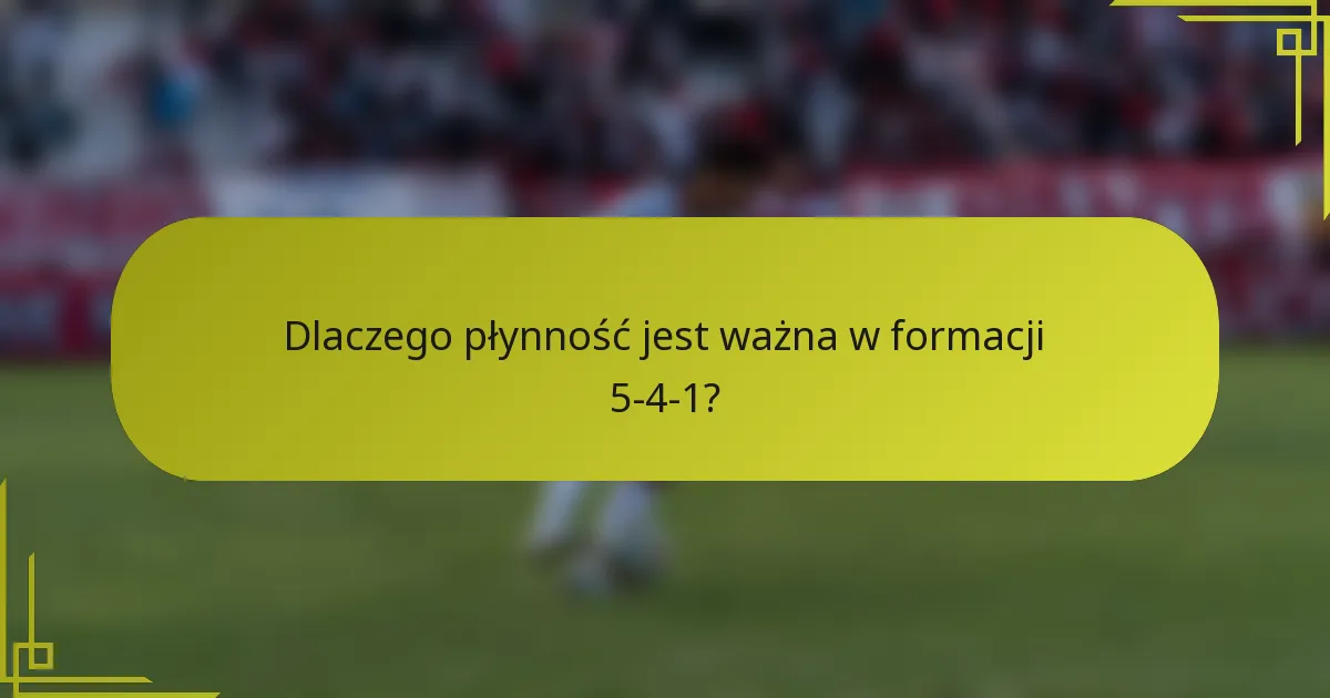 Dlaczego płynność jest ważna w formacji 5-4-1?