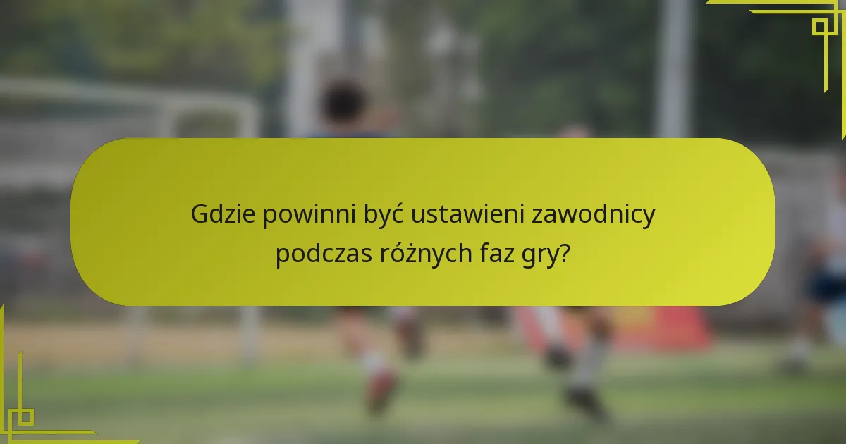 Gdzie powinni być ustawieni zawodnicy podczas różnych faz gry?