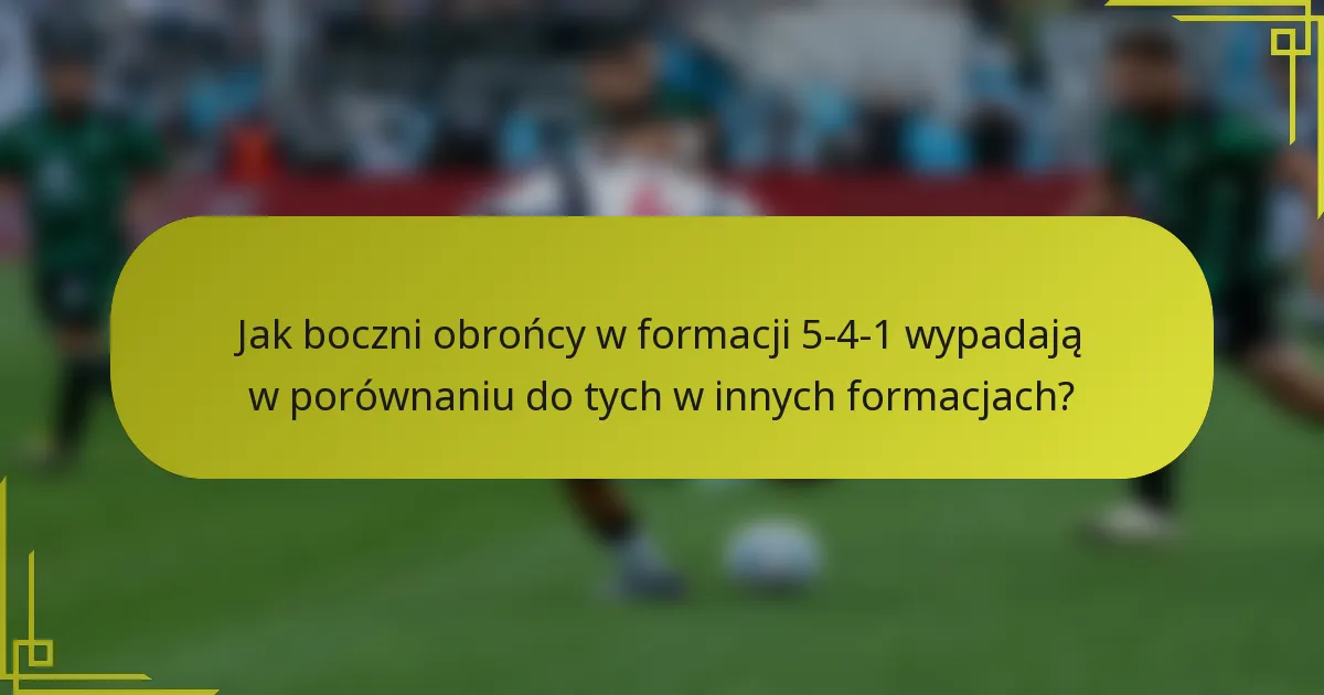 Jak boczni obrońcy w formacji 5-4-1 wypadają w porównaniu do tych w innych formacjach?