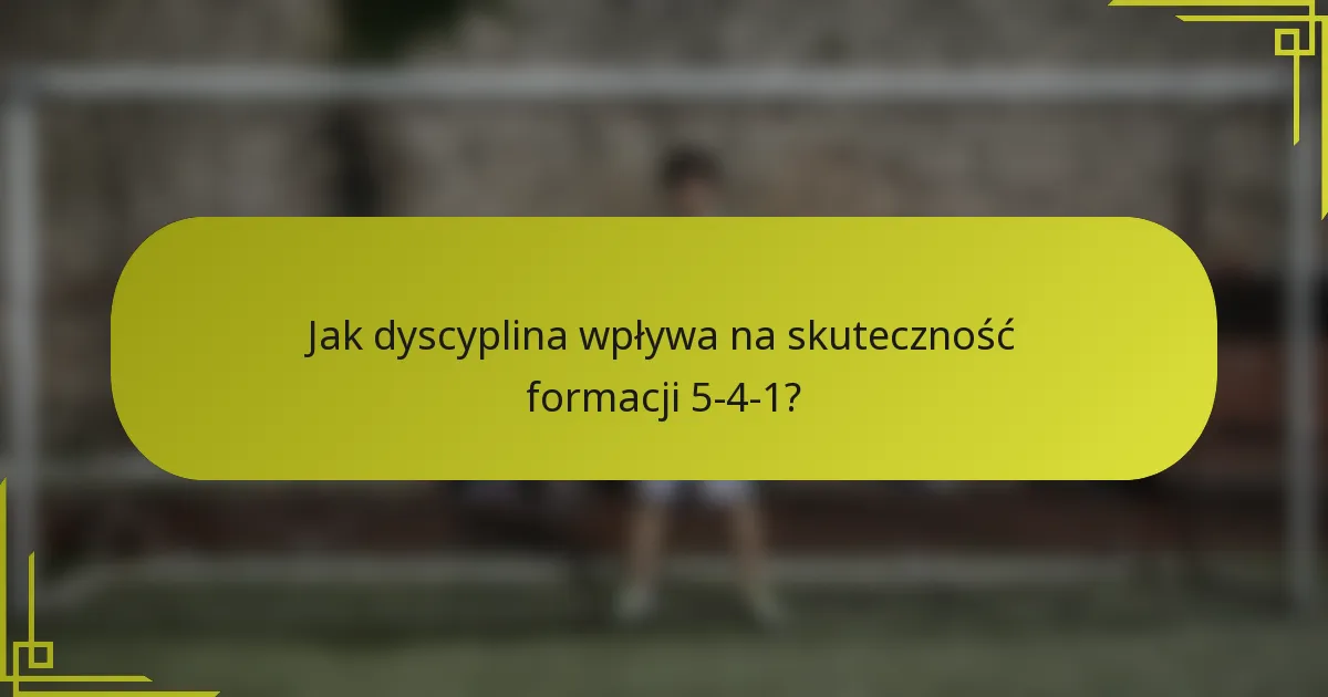 Jak dyscyplina wpływa na skuteczność formacji 5-4-1?