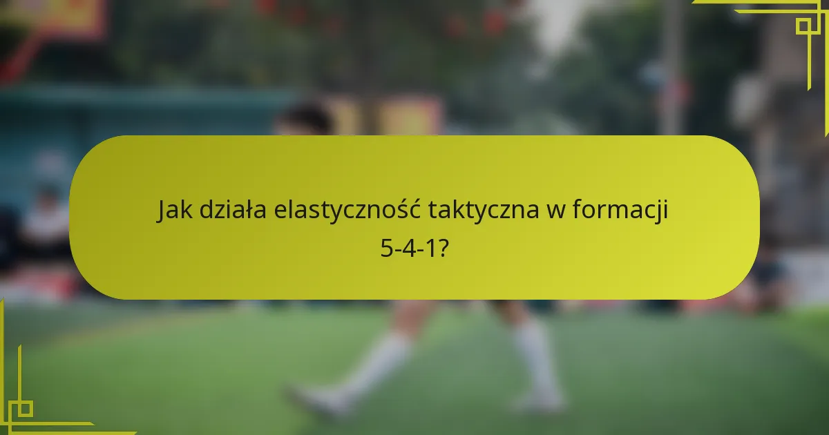 Jak działa elastyczność taktyczna w formacji 5-4-1?