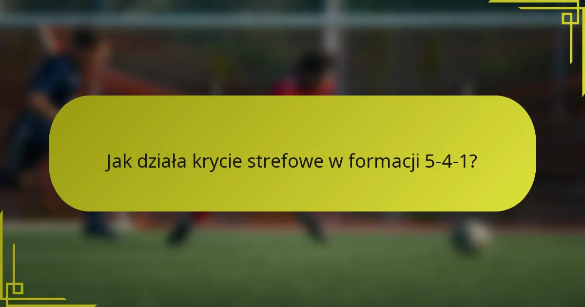 Jak działa krycie strefowe w formacji 5-4-1?