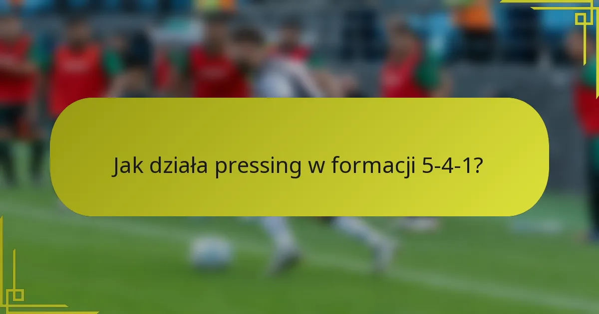 Jak działa pressing w formacji 5-4-1?