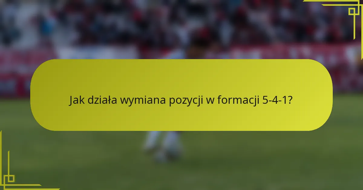 Jak działa wymiana pozycji w formacji 5-4-1?