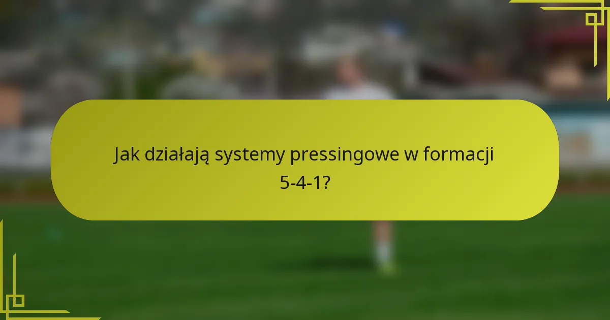 Jak działają systemy pressingowe w formacji 5-4-1?
