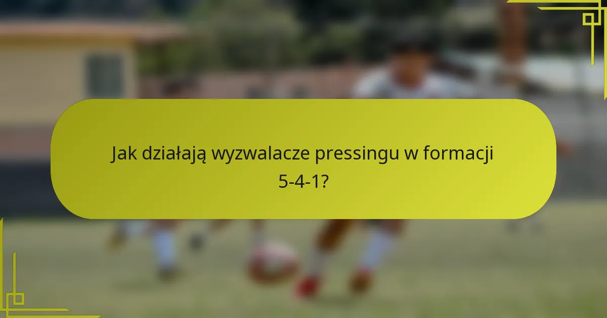 Jak działają wyzwalacze pressingu w formacji 5-4-1?