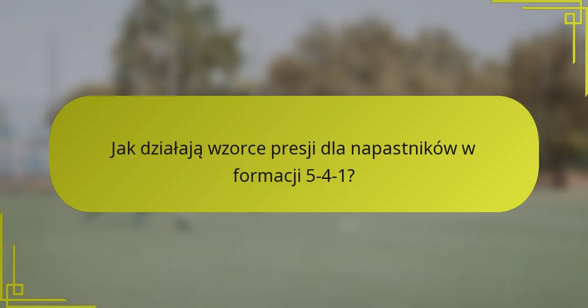 Jak działają wzorce presji dla napastników w formacji 5-4-1?