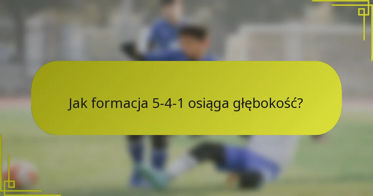 Jak formacja 5-4-1 osiąga głębokość?