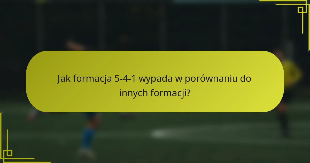 Jak formacja 5-4-1 wypada w porównaniu do innych formacji?