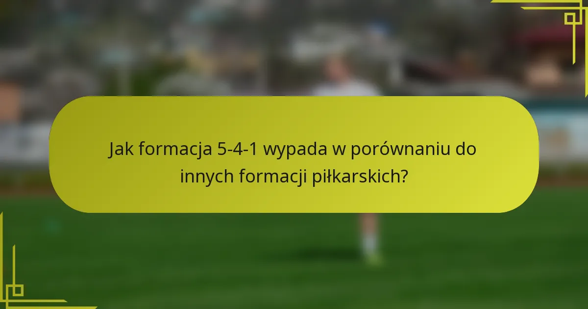 Jak formacja 5-4-1 wypada w porównaniu do innych formacji piłkarskich?
