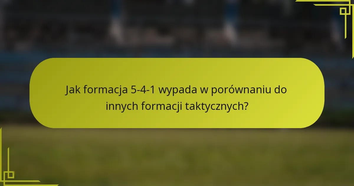 Jak formacja 5-4-1 wypada w porównaniu do innych formacji taktycznych?