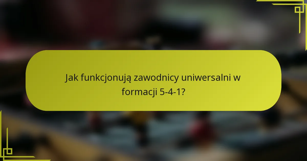 Jak funkcjonują zawodnicy uniwersalni w formacji 5-4-1?