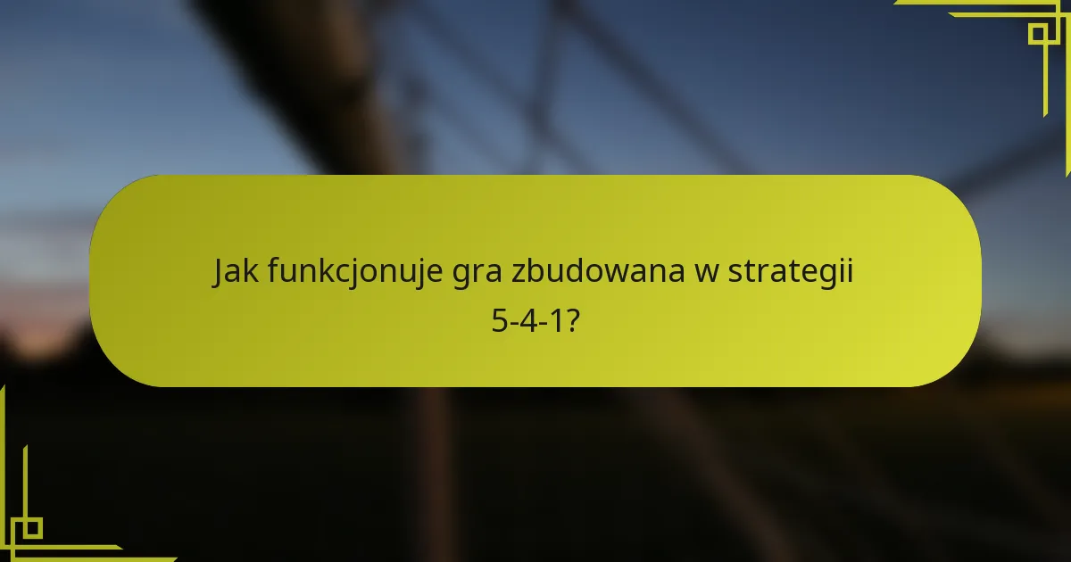 Jak funkcjonuje gra zbudowana w strategii 5-4-1?