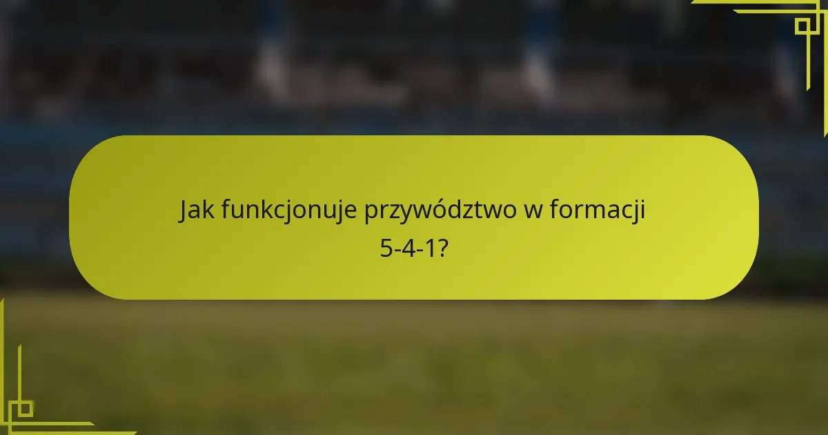 Jak funkcjonuje przywództwo w formacji 5-4-1?