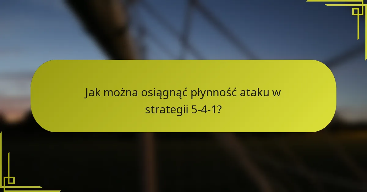 Jak można osiągnąć płynność ataku w strategii 5-4-1?