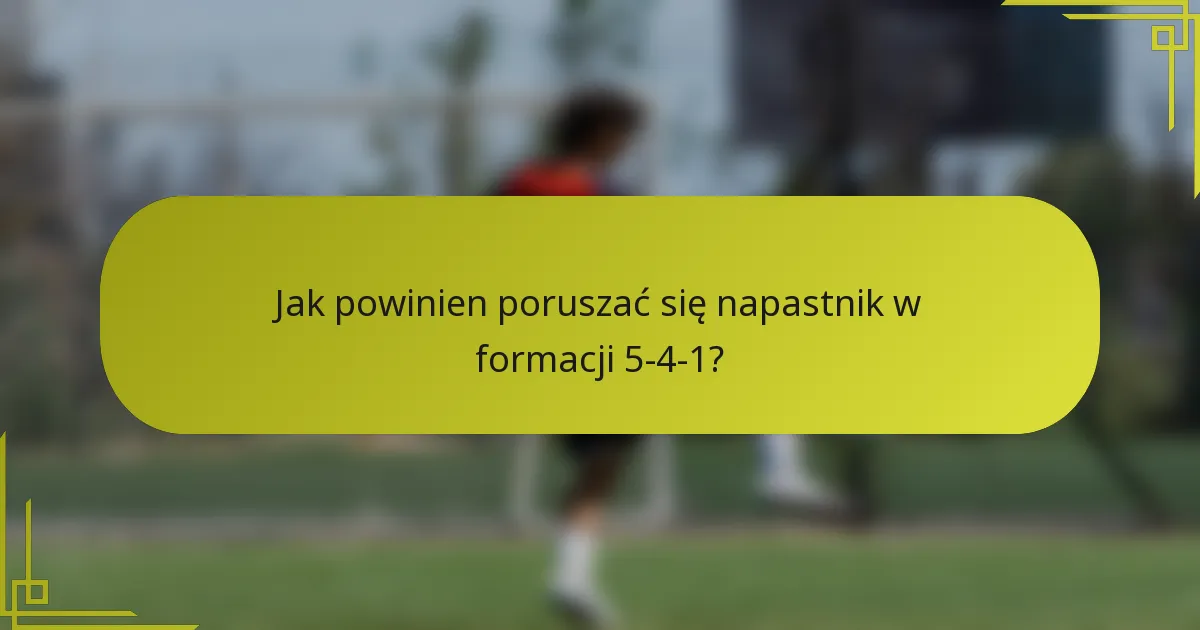 Jak powinien poruszać się napastnik w formacji 5-4-1?