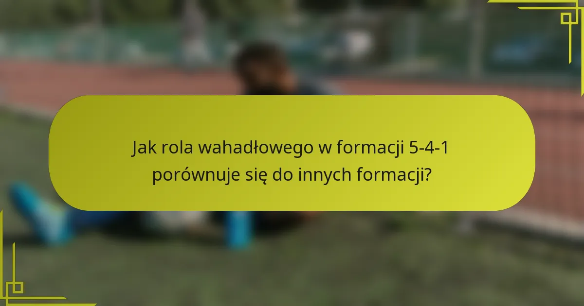 Jak rola wahadłowego w formacji 5-4-1 porównuje się do innych formacji?