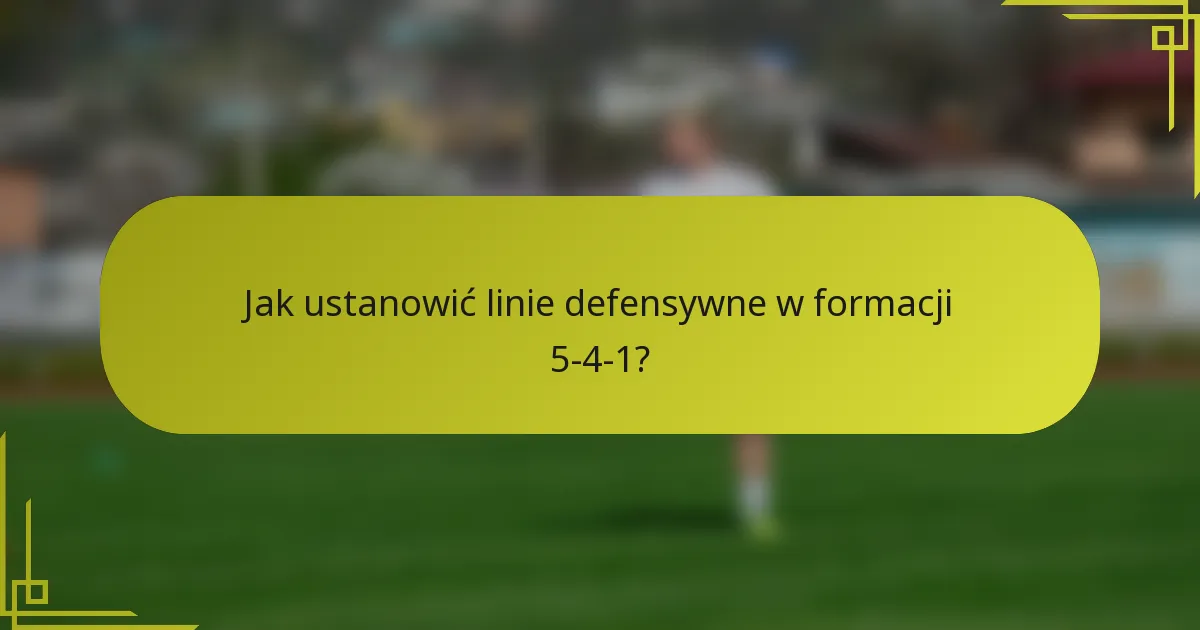 Jak ustanowić linie defensywne w formacji 5-4-1?
