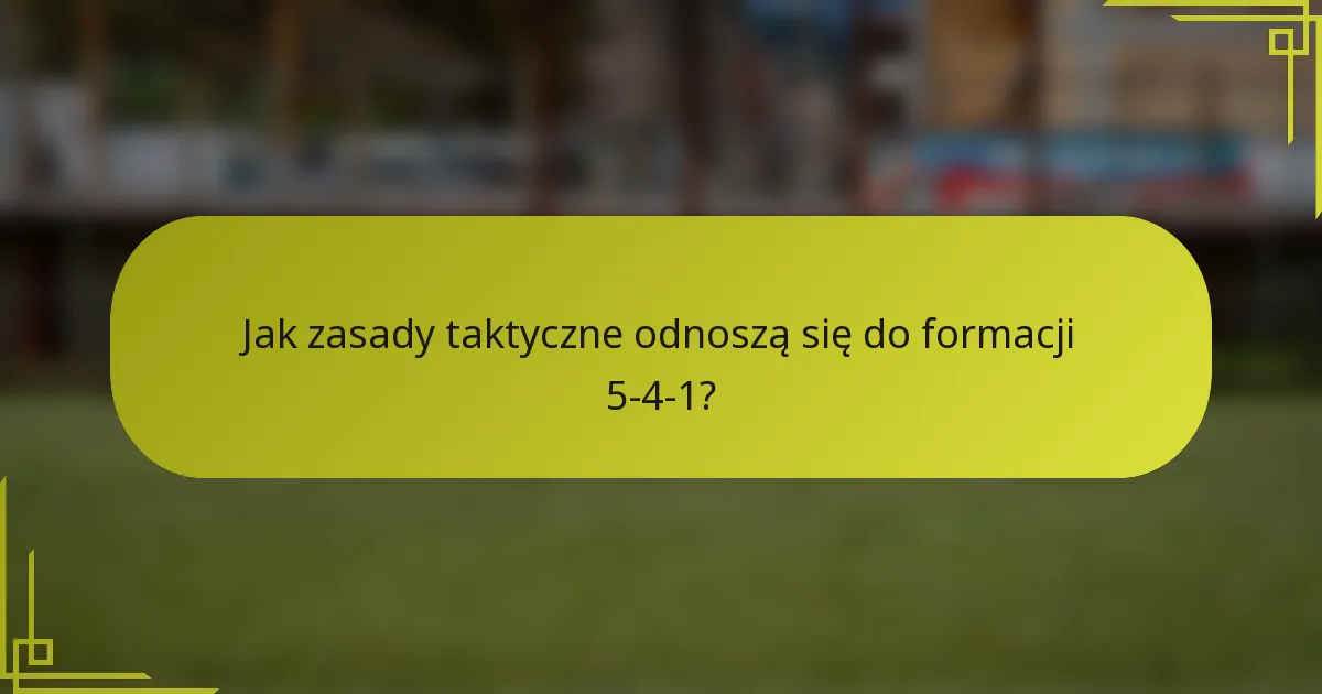 Jak zasady taktyczne odnoszą się do formacji 5-4-1?