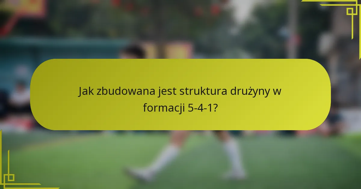 Jak zbudowana jest struktura drużyny w formacji 5-4-1?