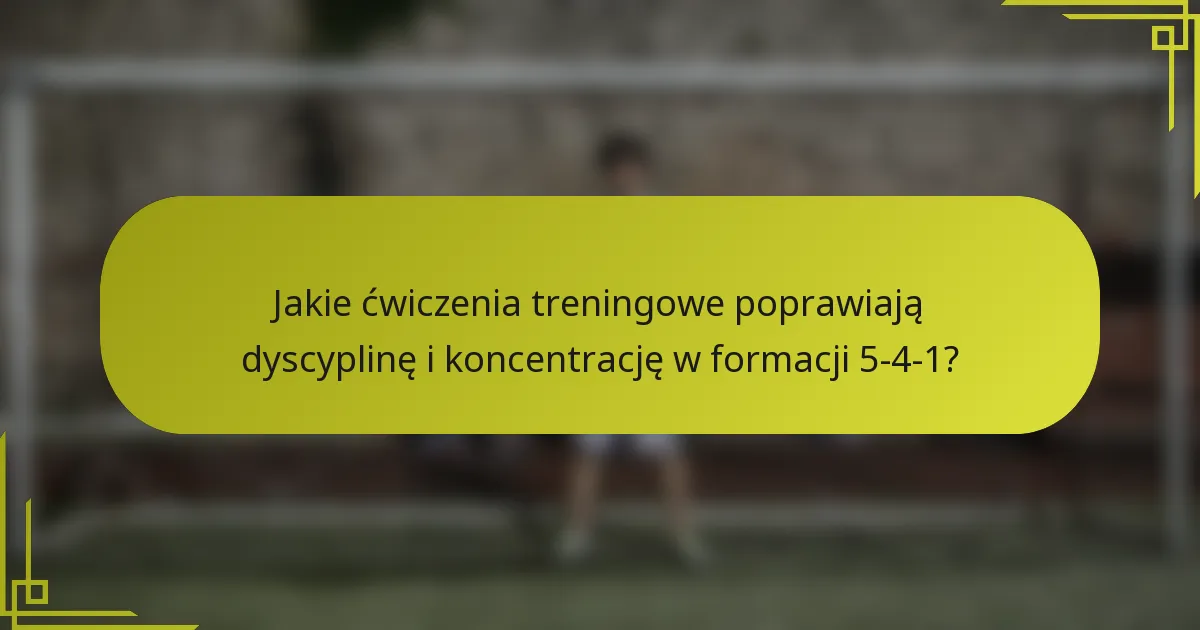 Jakie ćwiczenia treningowe poprawiają dyscyplinę i koncentrację w formacji 5-4-1?