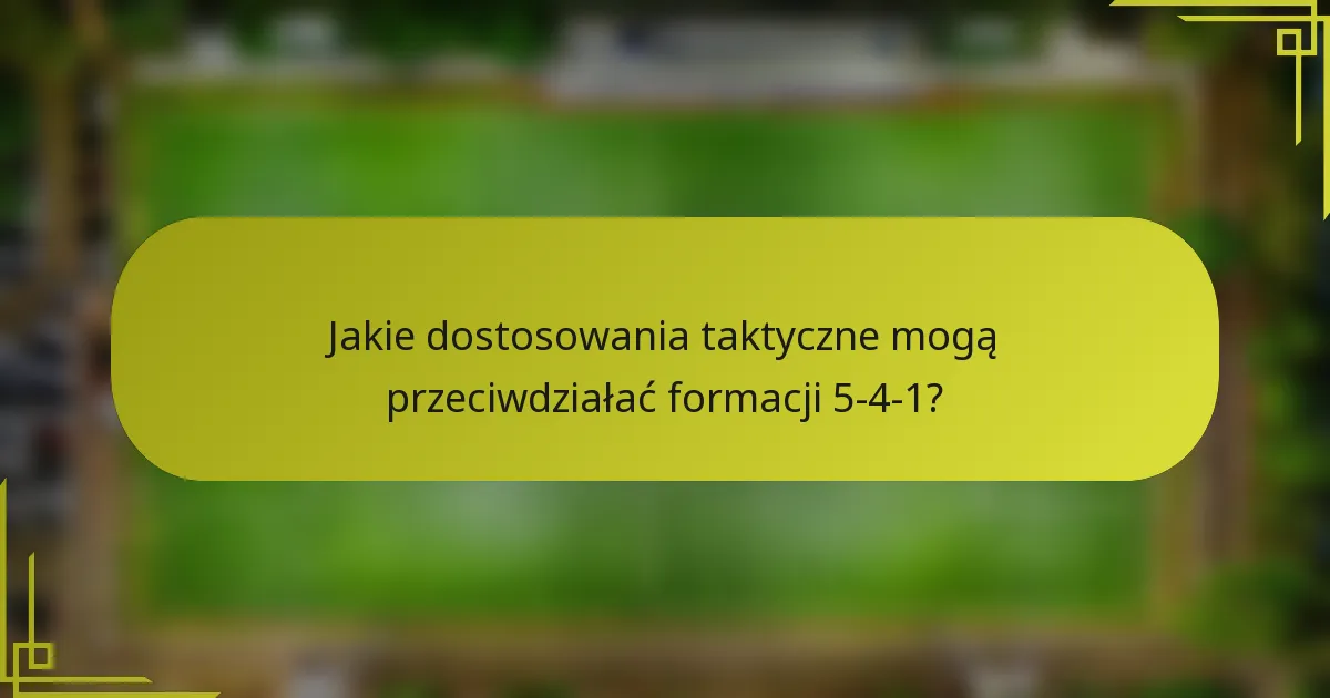 Jakie dostosowania taktyczne mogą przeciwdziałać formacji 5-4-1?