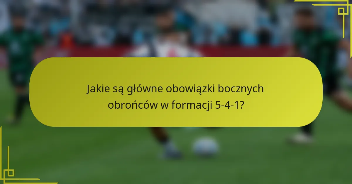 Jakie są główne obowiązki bocznych obrońców w formacji 5-4-1?