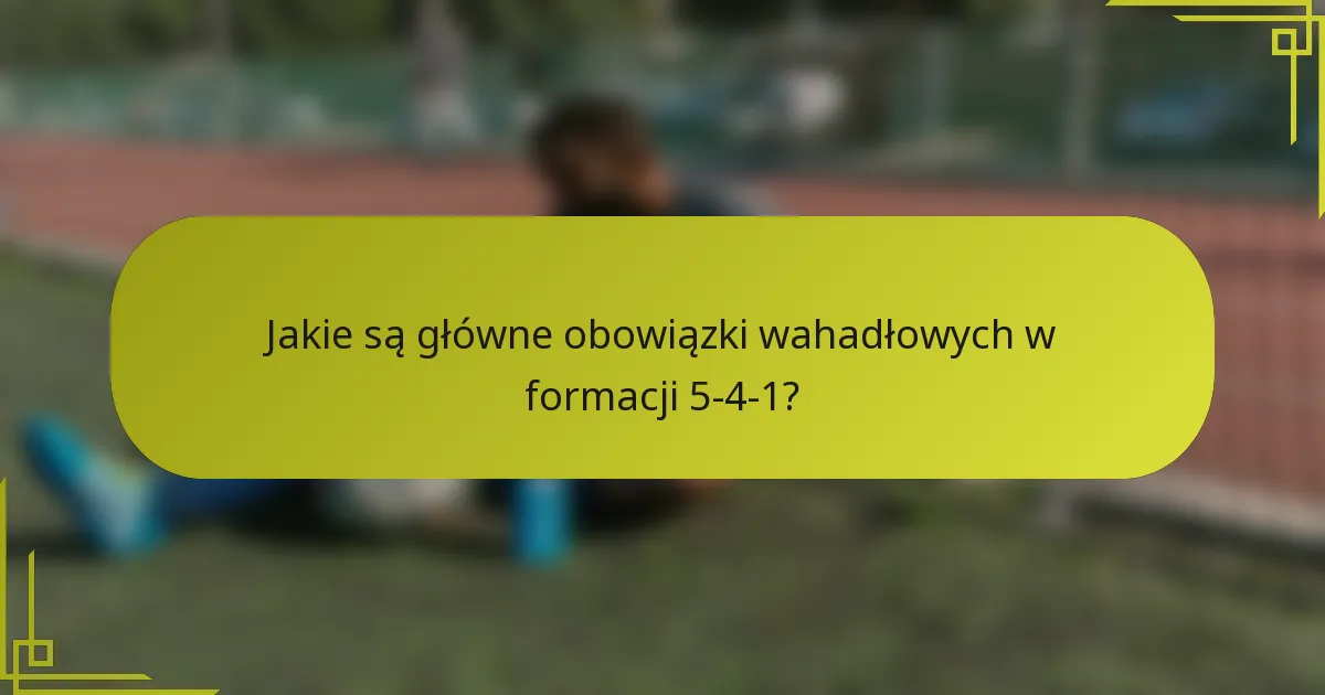 Jakie są główne obowiązki wahadłowych w formacji 5-4-1?
