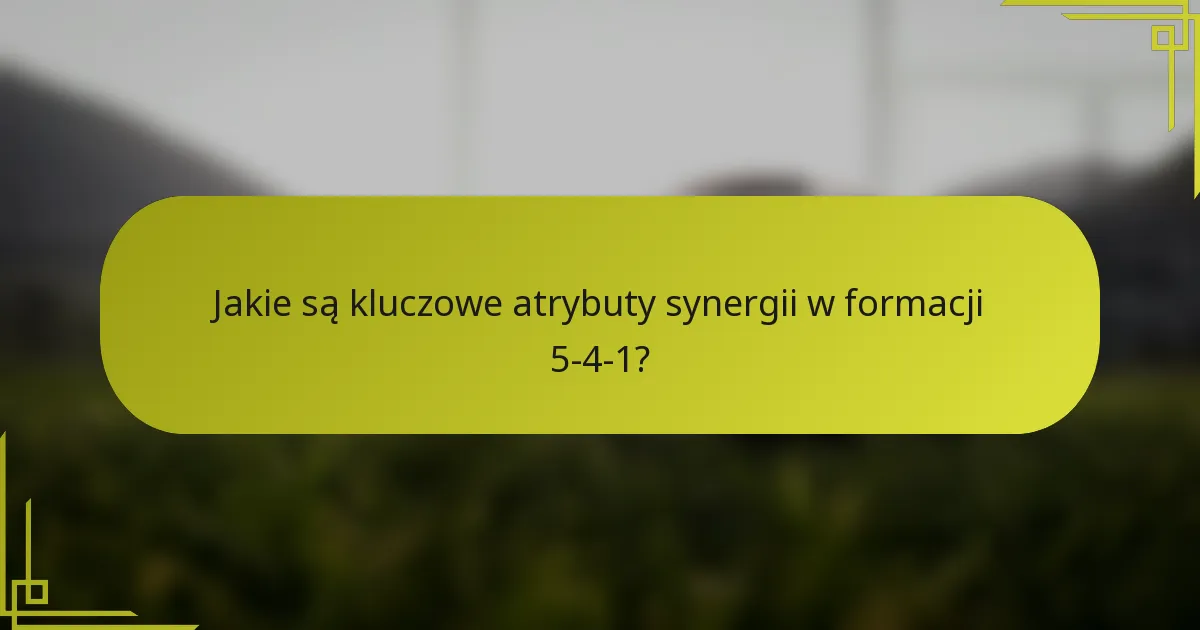 Jakie są kluczowe atrybuty synergii w formacji 5-4-1?