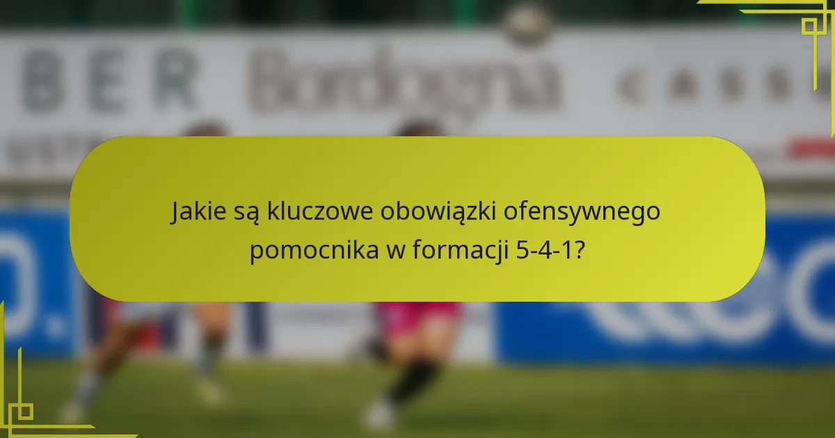 Jakie są kluczowe obowiązki ofensywnego pomocnika w formacji 5-4-1?