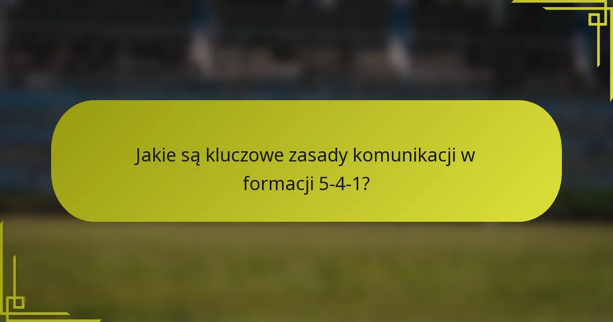 Jakie są kluczowe zasady komunikacji w formacji 5-4-1?