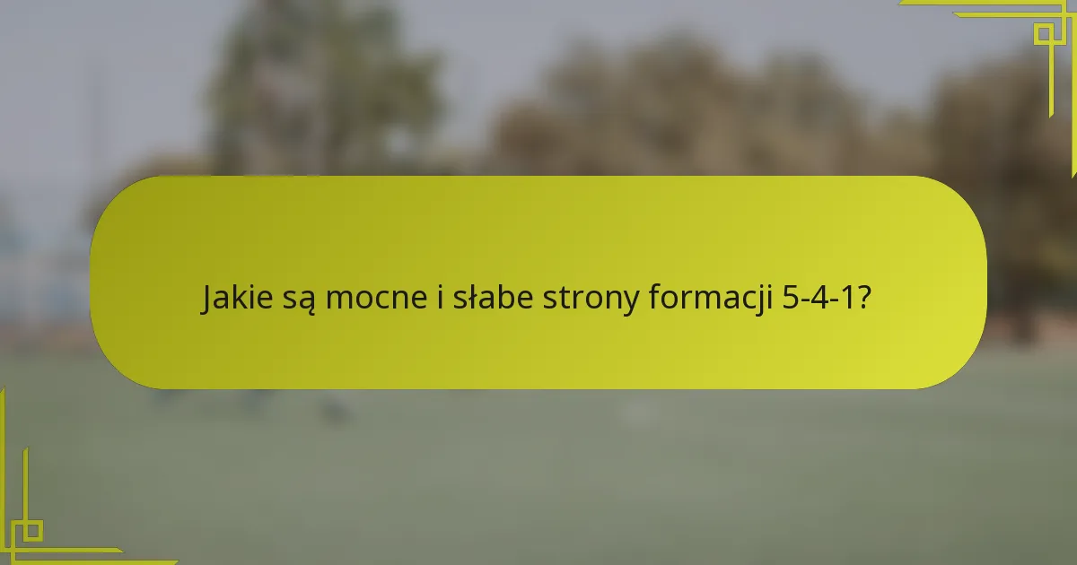 Jakie są mocne i słabe strony formacji 5-4-1?