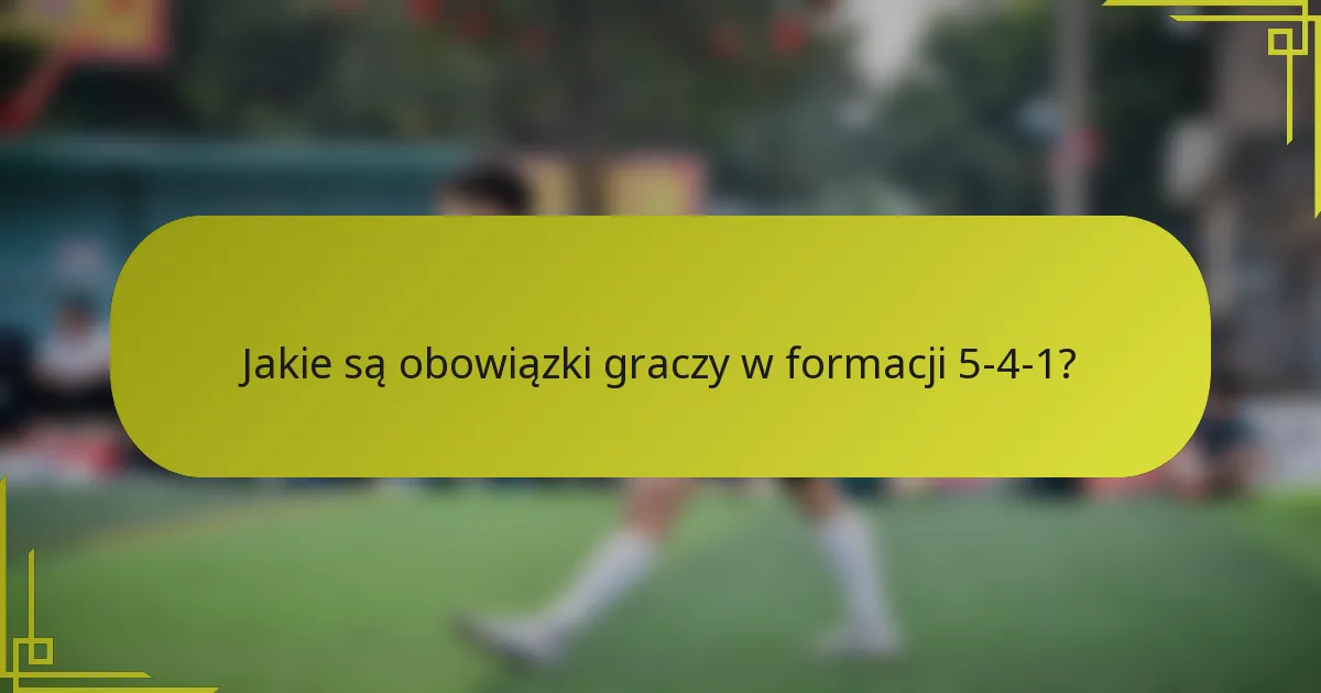 Jakie są obowiązki graczy w formacji 5-4-1?