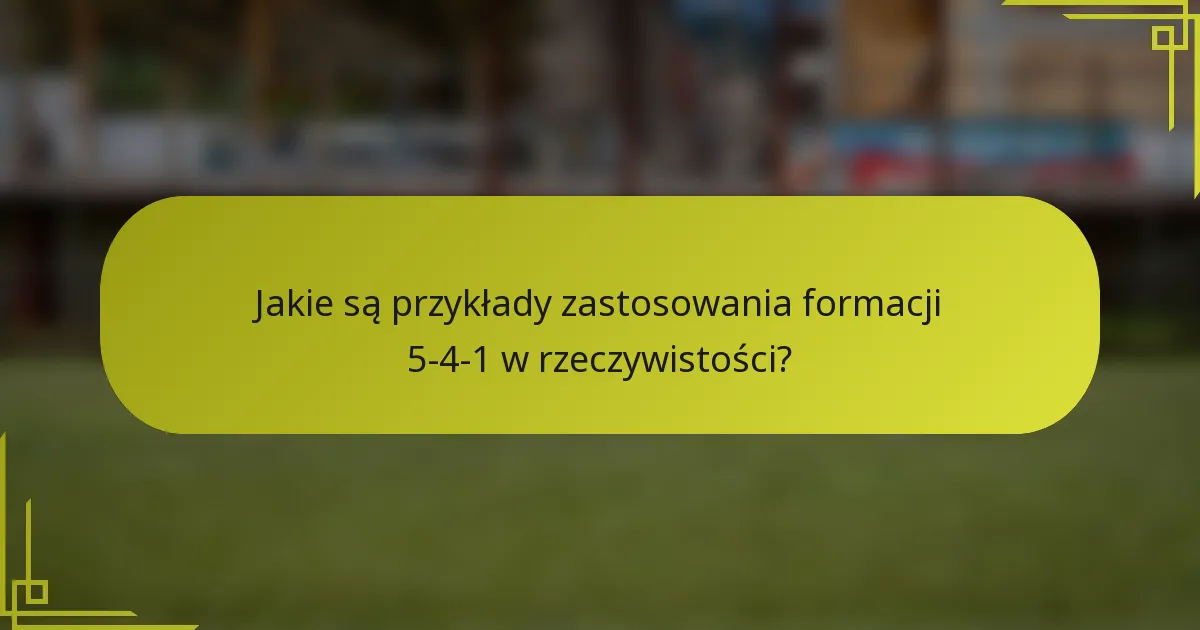 Jakie są przykłady zastosowania formacji 5-4-1 w rzeczywistości?