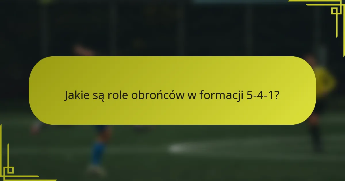 Jakie są role obrońców w formacji 5-4-1?