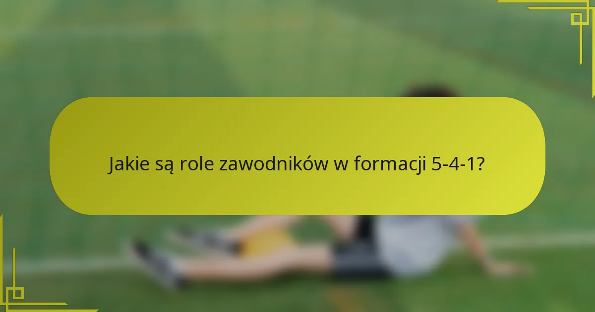 Jakie są role zawodników w formacji 5-4-1?