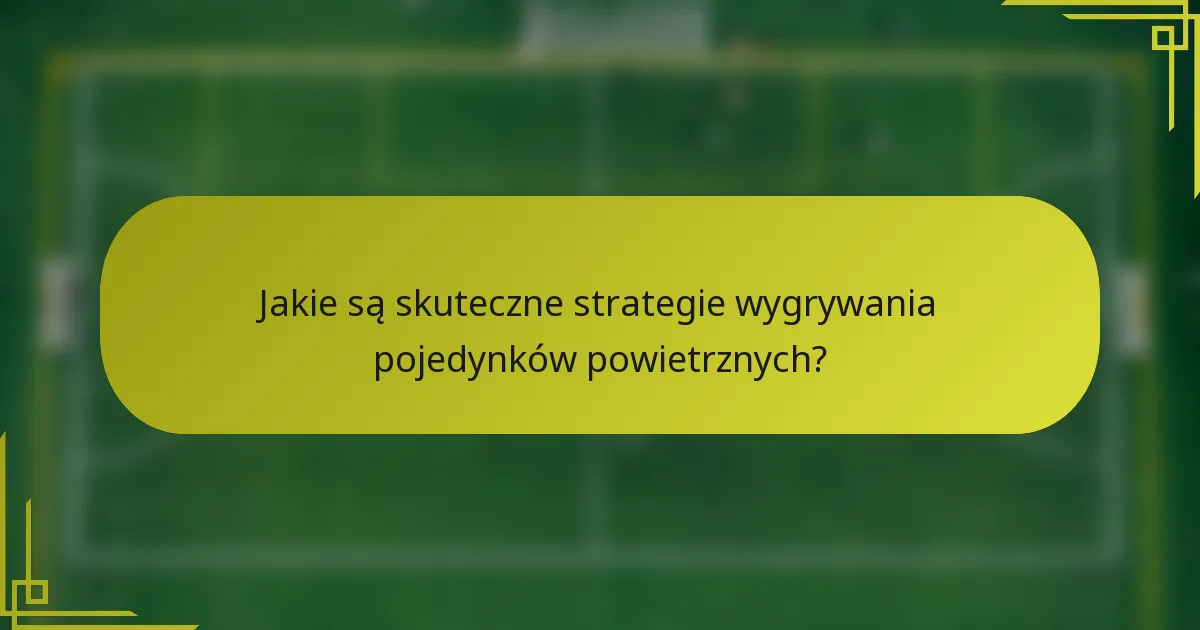 Jakie są skuteczne strategie wygrywania pojedynków powietrznych?