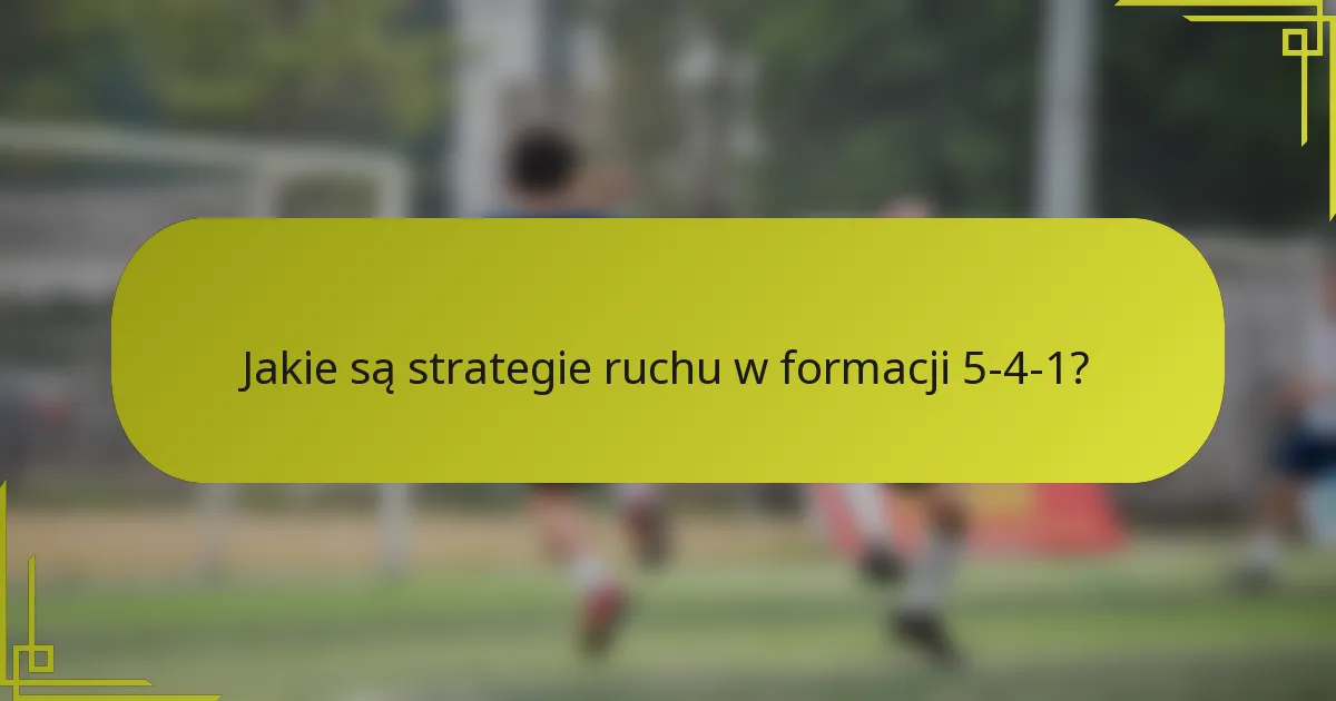 Jakie są strategie ruchu w formacji 5-4-1?