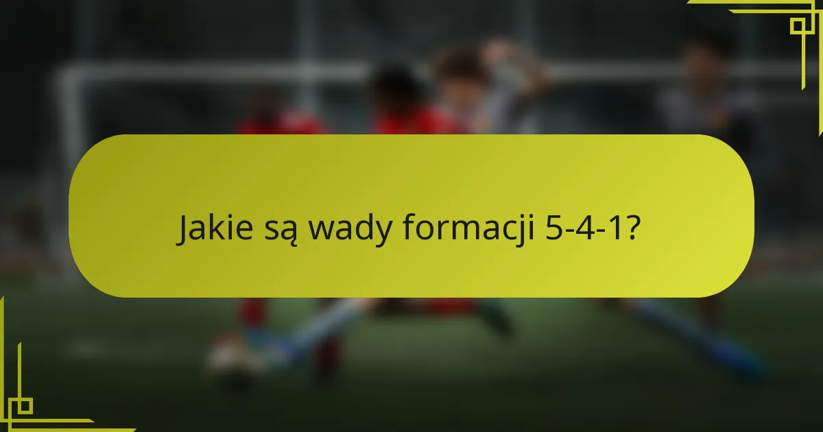 Jakie są wady formacji 5-4-1?