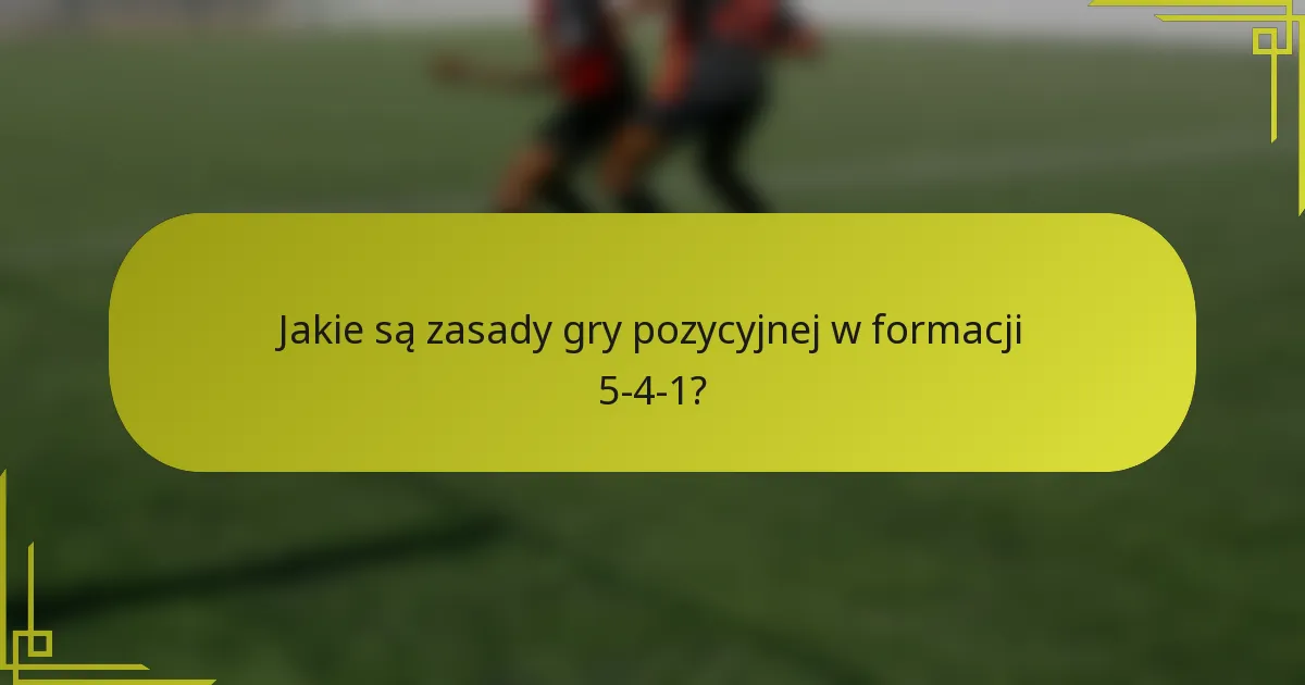 Jakie są zasady gry pozycyjnej w formacji 5-4-1?